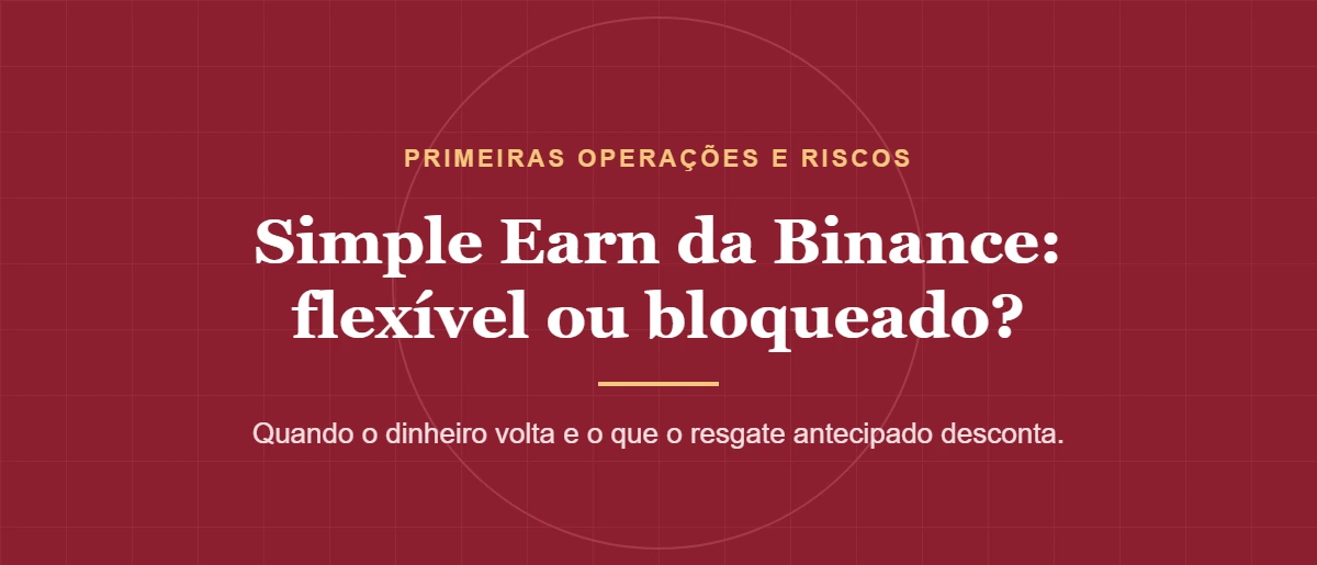 Simple Earn da Binance: flexível ou bloqueado, e o que muda no resgate